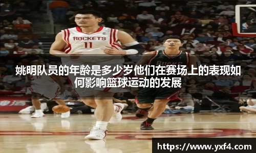 姚明队员的年龄是多少岁他们在赛场上的表现如何影响篮球运动的发展