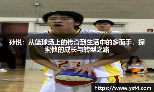 孙悦：从篮球场上的传奇到生活中的多面手，探索他的成长与转型之路