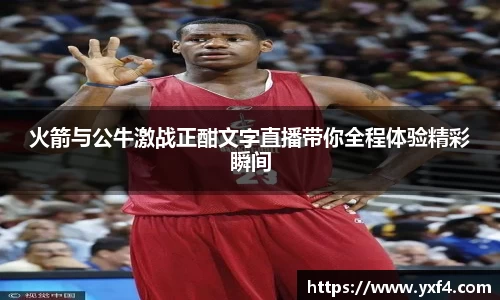 火箭与公牛激战正酣文字直播带你全程体验精彩瞬间